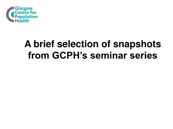 A brief selection of snapshots from GCPH’s seminar series
