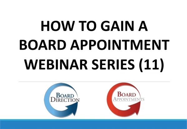 HOW TO GAIN A BOARD APPOINTMENT WEBINAR SERIES ( 11)