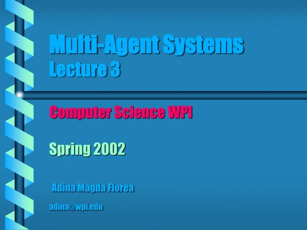 Multi-Agent Systems Lecture 3 Computer Science WPI Spring 2002 Adina Magda Florea adina@wpi