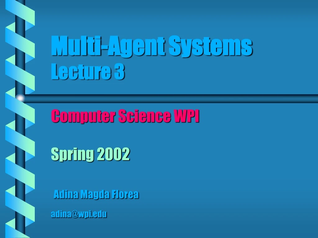 multi agent systems lecture 3 computer science wpi spring 2002 adina magda florea adina@wpi edu