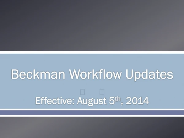Beckman Workflow Updates Effective: August 5 th , 2014