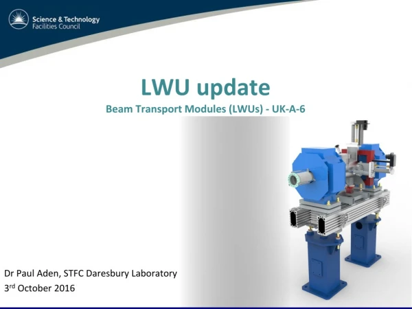 LWU update Beam Transport Modules (LWUs) - UK-A-6