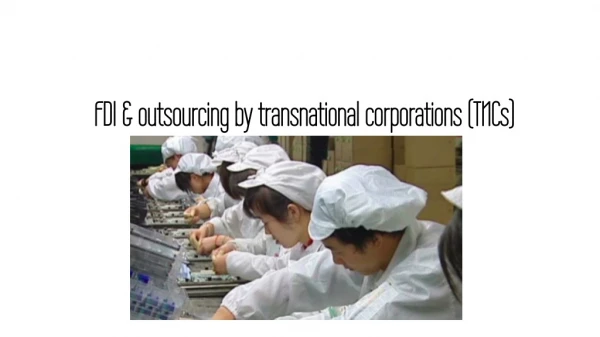 FDI &amp; outsourcing by transnational corporations (TNCs)