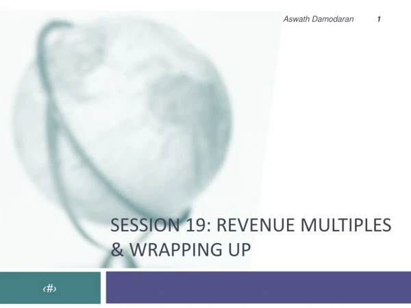 Session 19: Revenue Multiples &amp; Wrapping up