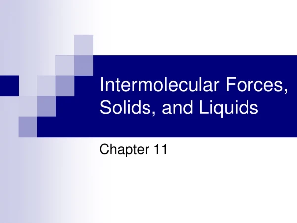 Intermolecular Forces, Solids, and Liquids