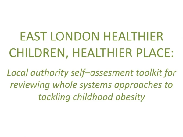 EAST LONDON HEALTHIER CHILDREN, HEALTHIER PLACE: