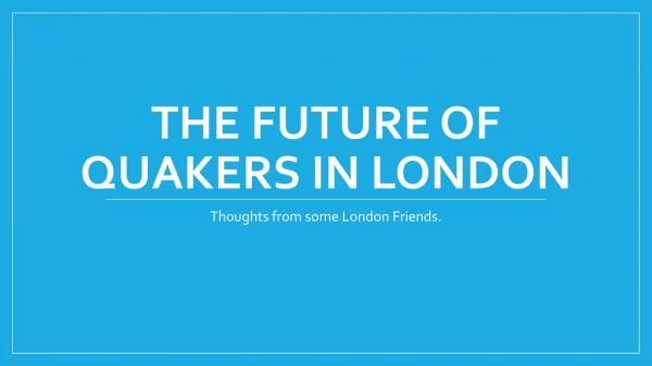 The future of quakers in london