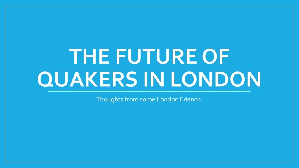 the future of quakers in london