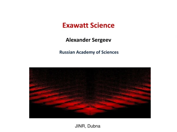 Exawatt Science Alexander Sergeev Russian Academy of Sciences