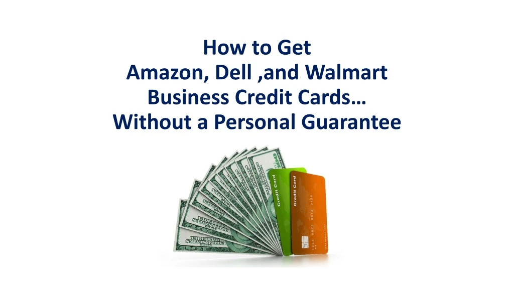 how to get amazon dell and walmart business credit cards without a personal guarantee