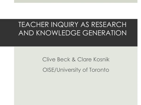 TEACHER INQUIRY AS RESEARCH AND KNOWLEDGE GENERATION