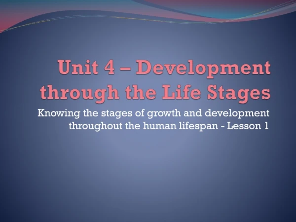 Unit 4 – Development through the Life Stages