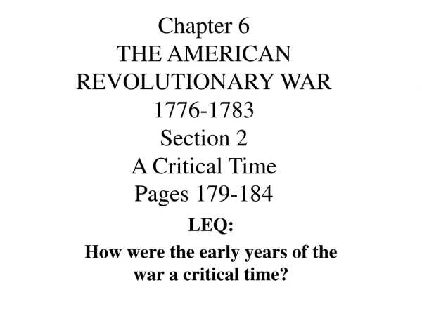 Chapter 6 THE AMERICAN REVOLUTIONARY WAR 1776-1783 Section 2 A Critical Time Pages 179-184