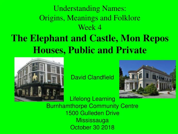 Understanding Names: Origins , Meanings and Folklore Week 4 The Elephant and Castle, Mon Repos