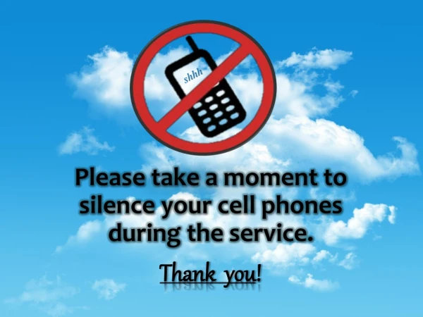 Please take a moment to silence your cell phones during the service. Thank you !