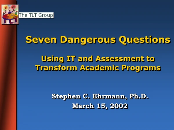 Seven Dangerous Questions Using IT and Assessment to Transform Academic Programs
