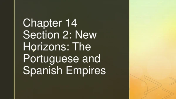 Chapter 14 Section 2: New Horizons: The Portuguese and Spanish Empires