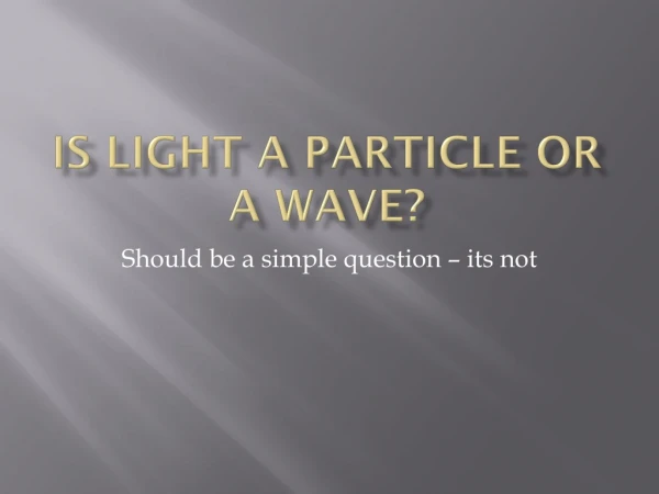 Is light a particle or a Wave?