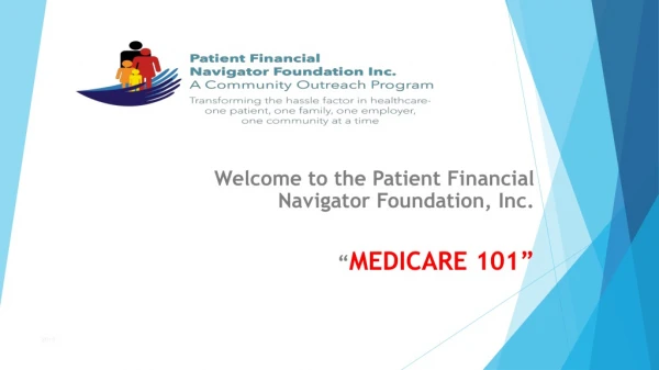 Welcome to the Patient Financial Navigator Foundation, Inc. “ MEDICARE 101”