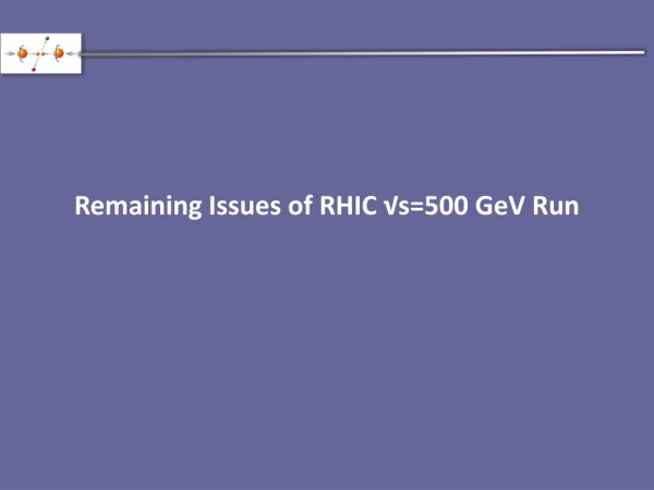 Remaining Issues of RHIC ?s=500 GeV Run