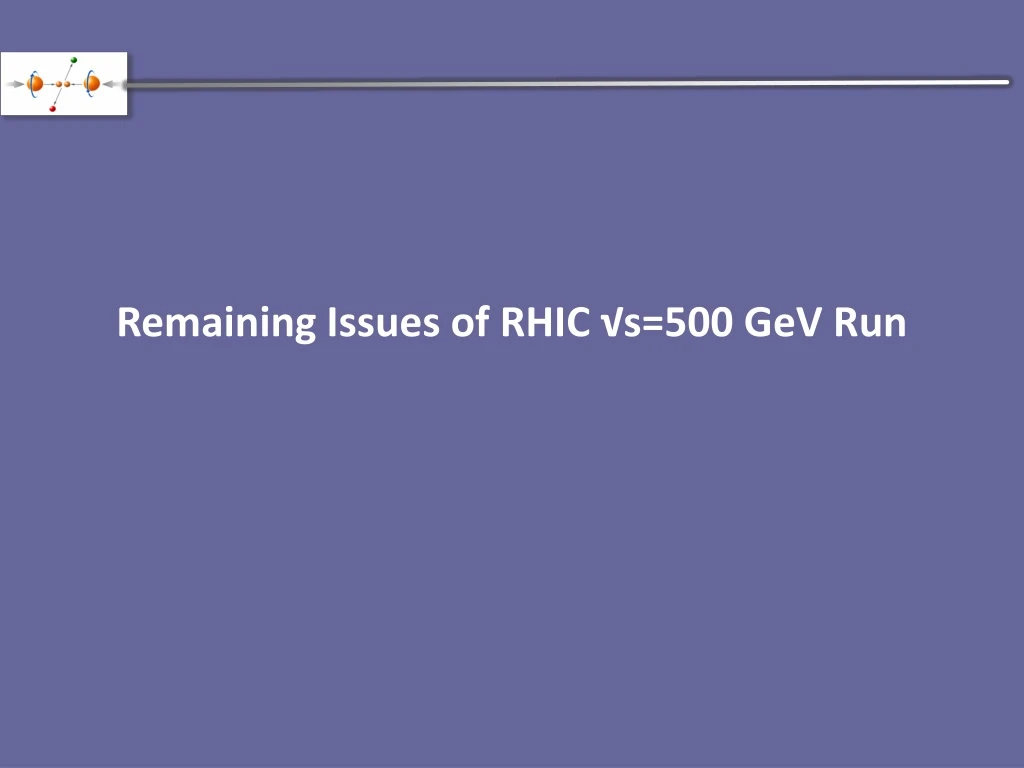 remaining issues of rhic s 500 gev run