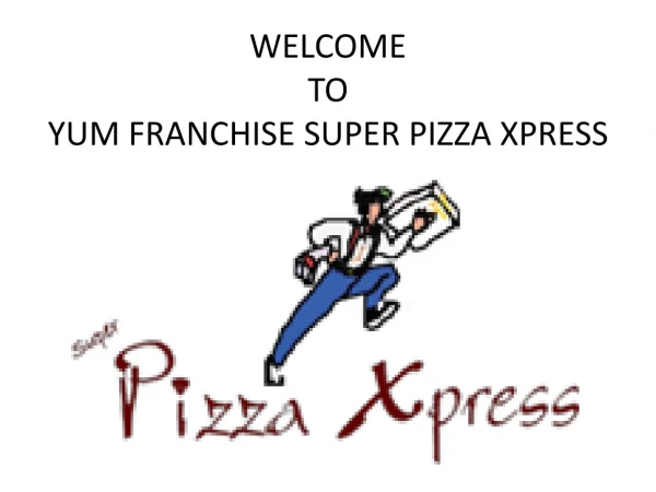 WELCOME TO YUM FRANCHISE SUPER PIZZA XPRESS