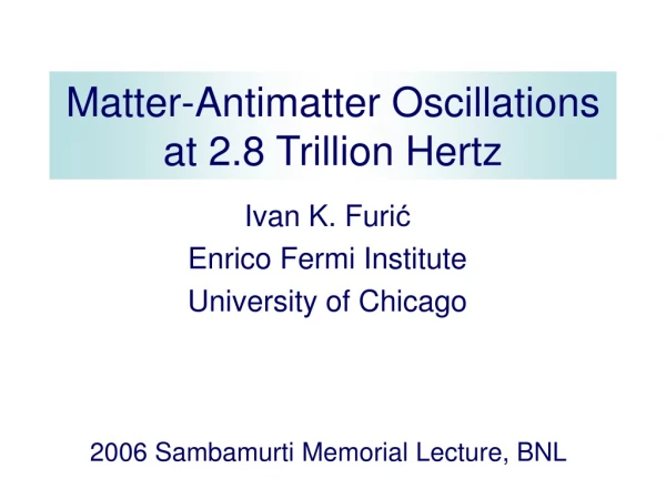 Matter-Antimatter Oscillations at 2.8 Trillion Hertz