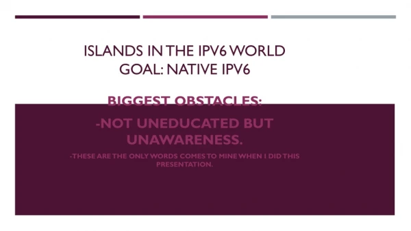 Islands in the IPv6 World Goal: Native IPv6