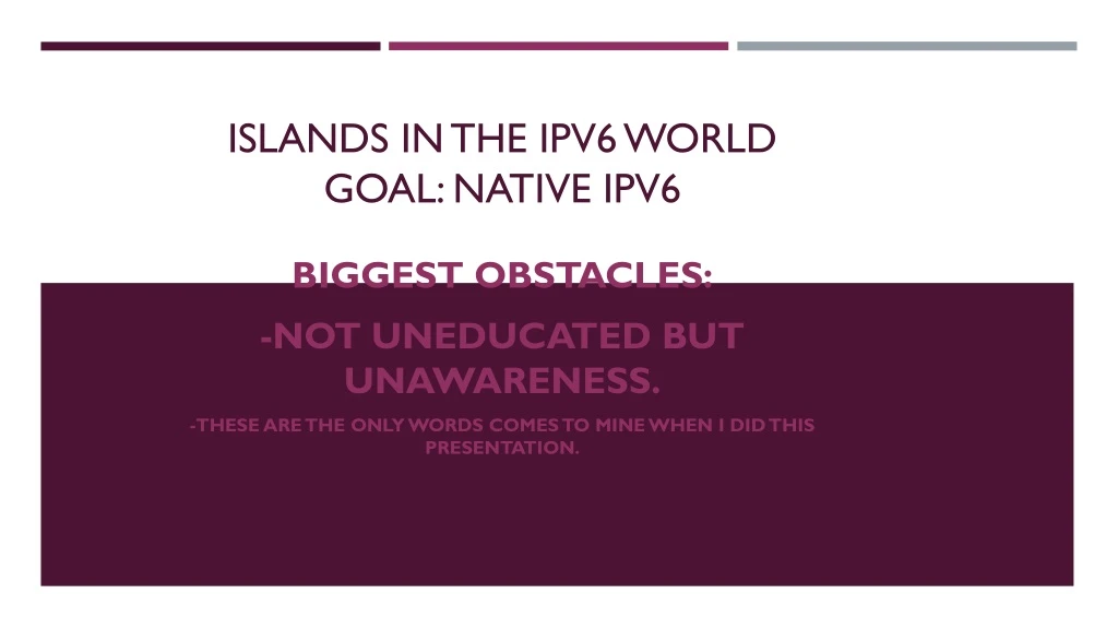 islands in the ipv6 world goal native ipv6