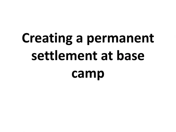 Creating a permanent settlement at base camp
