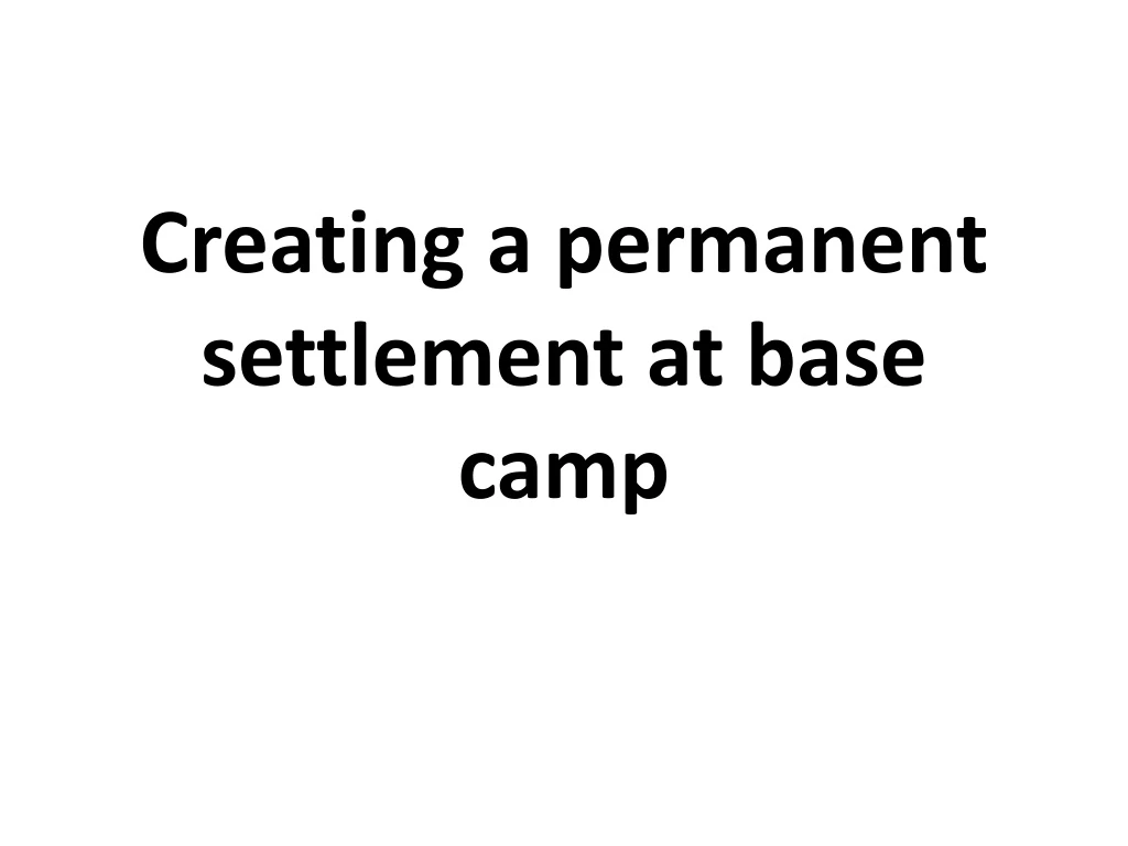 creating a permanent settlement at base camp