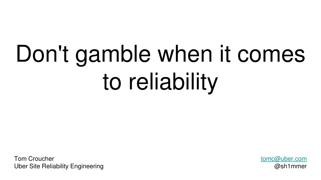 don t gamble when it comes to reliability