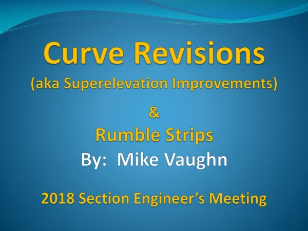 Curve Revisions (aka Superelevation Improvements) &amp; Rumble Strips By: Mike Vaughn