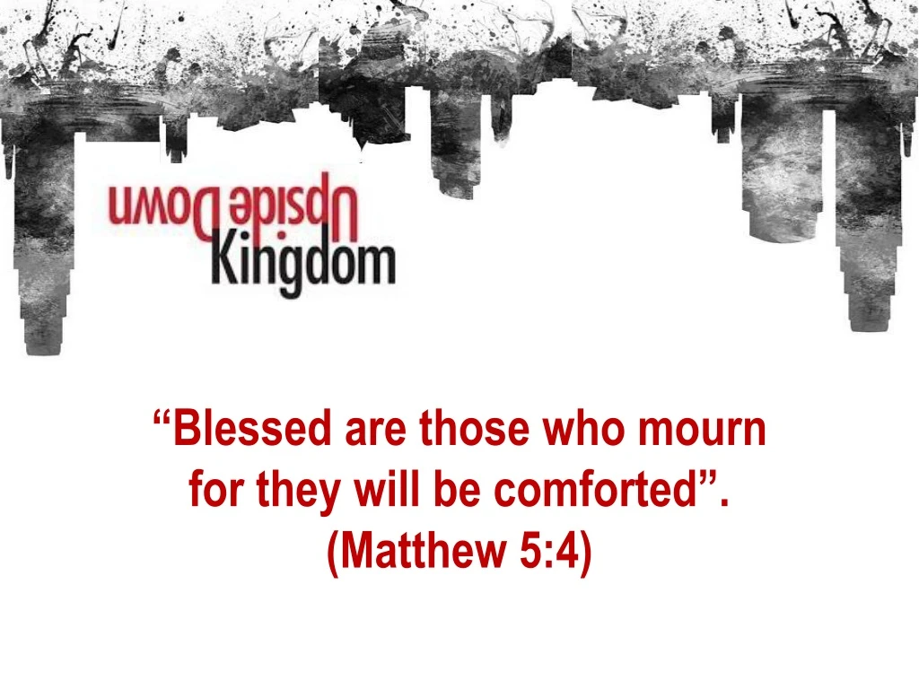 b lessed are those who mourn for they will be comforted matthew 5 4