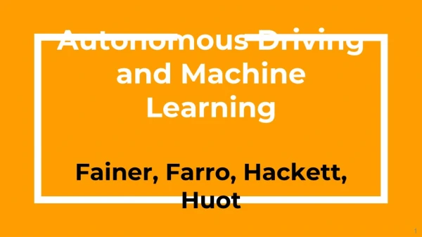 Autonomous Driving and Machine Learning Fainer , Farro , Hackett, Huot