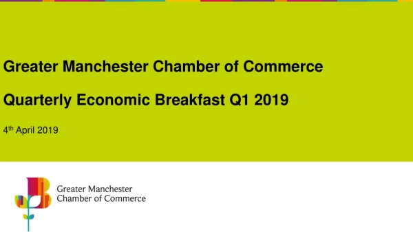 Greater Manchester Chamber of Commerce Quarterly Economic Breakfast Q1 2019 4 th April 2019