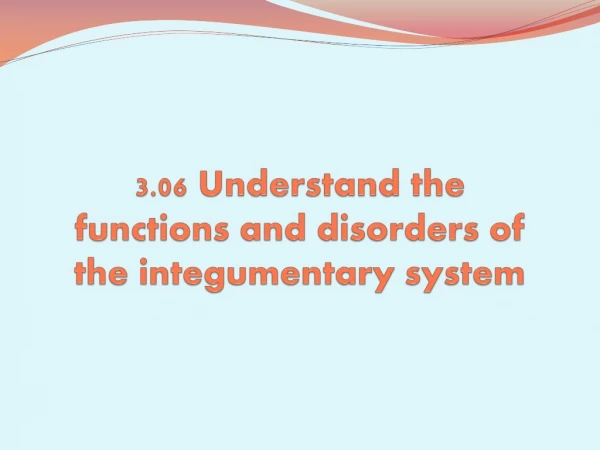 3.06 Understand the functions and disorders of the integumentary system