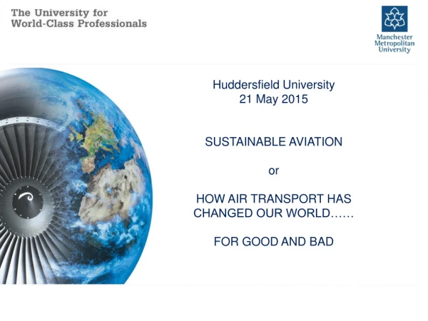 Huddersfield University 21 May 2015 SUSTAINABLE AVIATION or