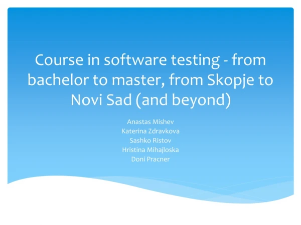 Course in software testing - from bachelor to master, from Skopje to Novi Sad (and beyond)