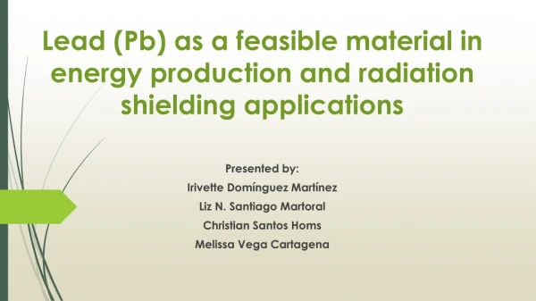 Lead ( Pb ) as a feasible material in energy production and radiation shielding applications