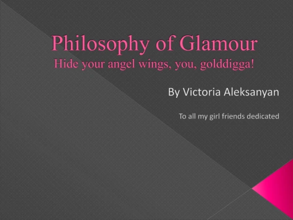 Philosophy of Glamour Hide your angel wings , you , golddigga !
