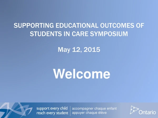 SUPPORTING EDUCATIONAL OUTCOMES OF STUDENTS IN CARE SYMPOSIUM May 12, 2015