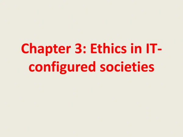 Chapter 3: Ethics in IT-configured societies