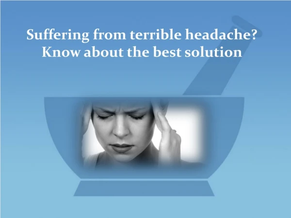Suffering from terrible headache? Know about the best solution