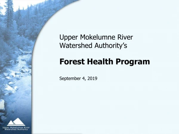 Upper Mokelumne River Watershed Authority’s Forest Health Program September 4, 2019