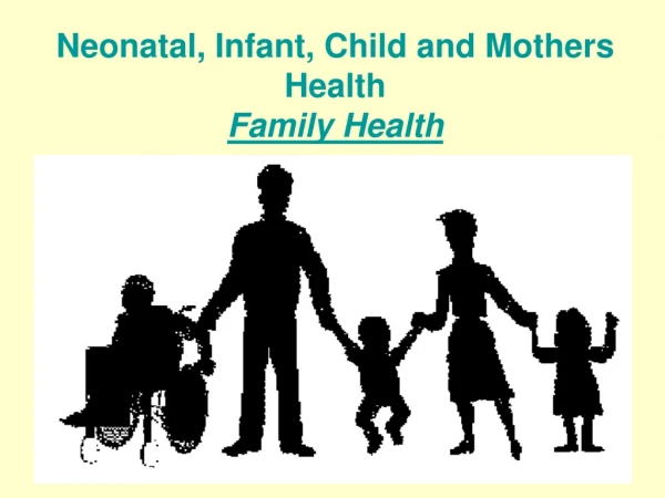 N eonatal, Infant , C hild and Mothers Health Family Health