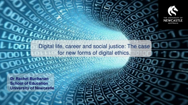 Digital life, career and social justice: The case 		for new forms of digital ethics.