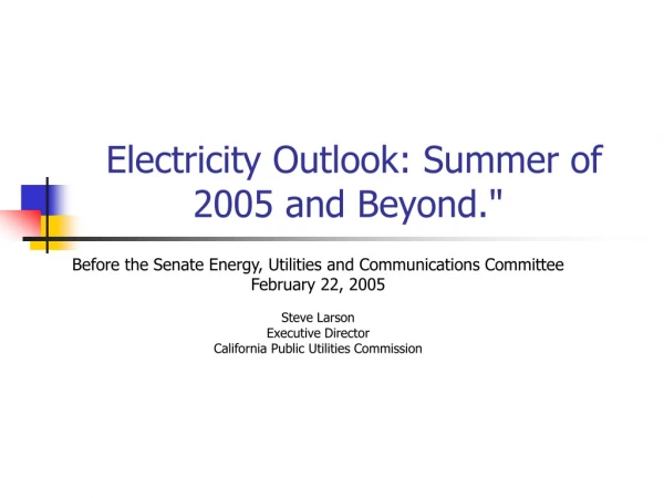 Electricity Outlook: Summer of 2005 and Beyond.&quot; 
