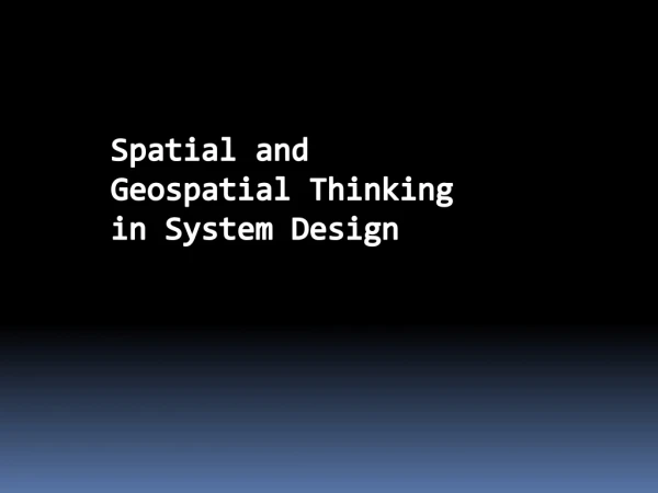 Spatial and Geospatial Thinking in System Design