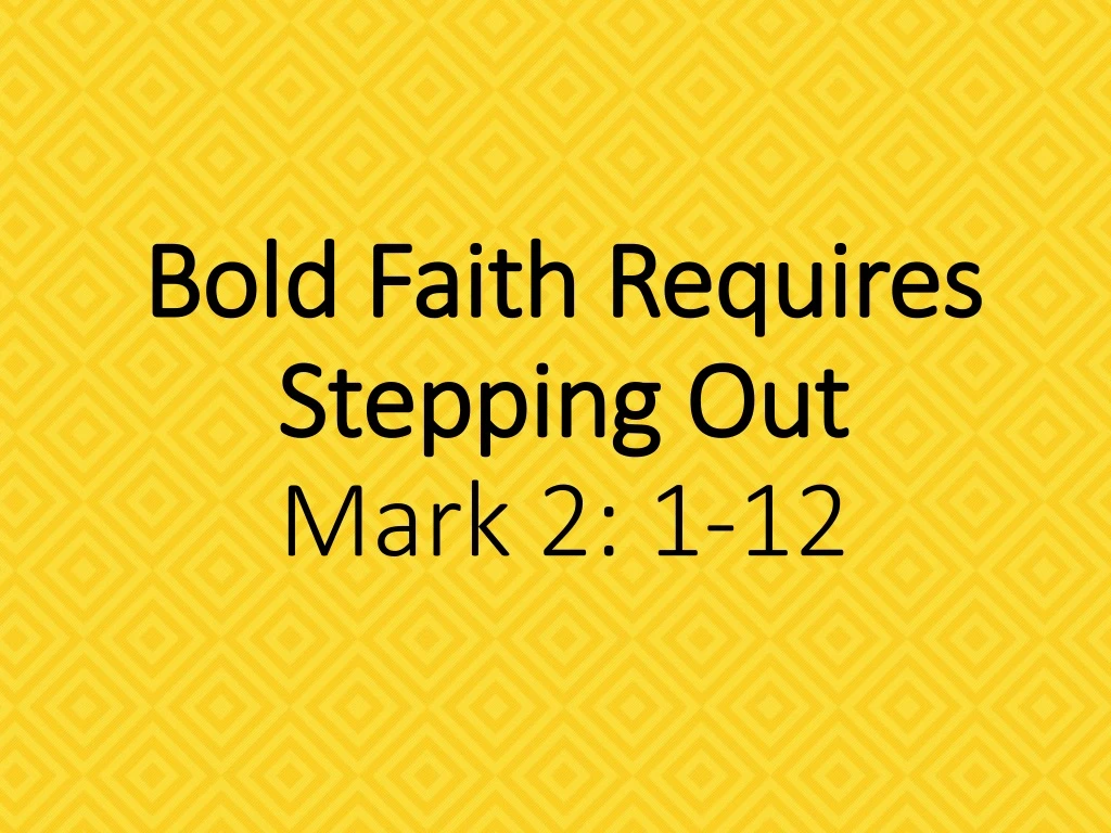 bold faith requires stepping out mark 2 1 12